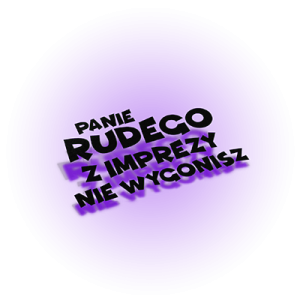 Rudego z imprezy nie wygonisz