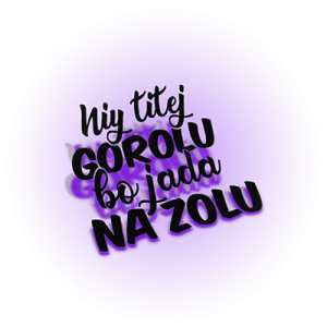 Niy titej gorolu bo jada na zolu